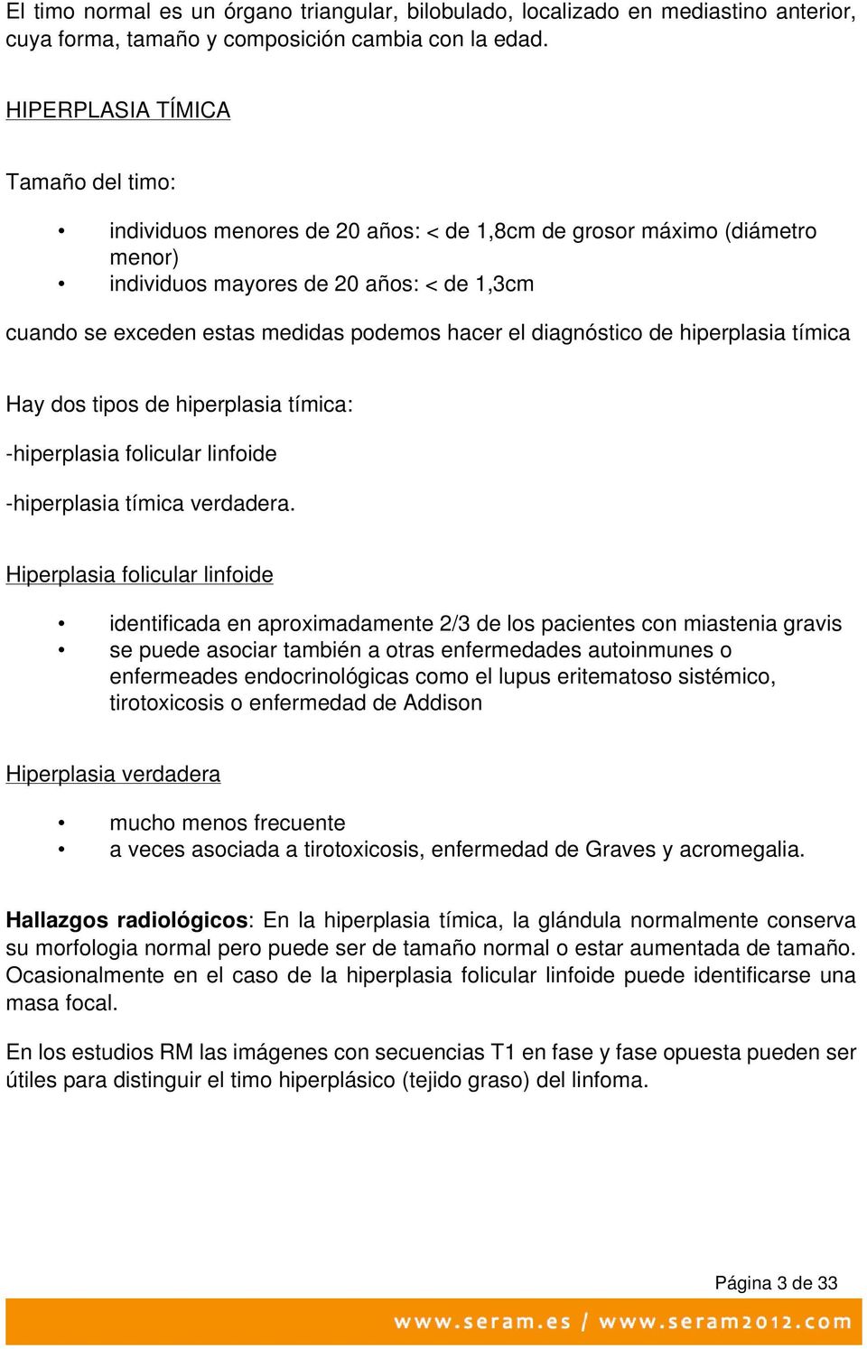 el diagnóstico de hiperplasia tímica Hay dos tipos de hiperplasia tímica: -hiperplasia folicular linfoide -hiperplasia tímica verdadera.