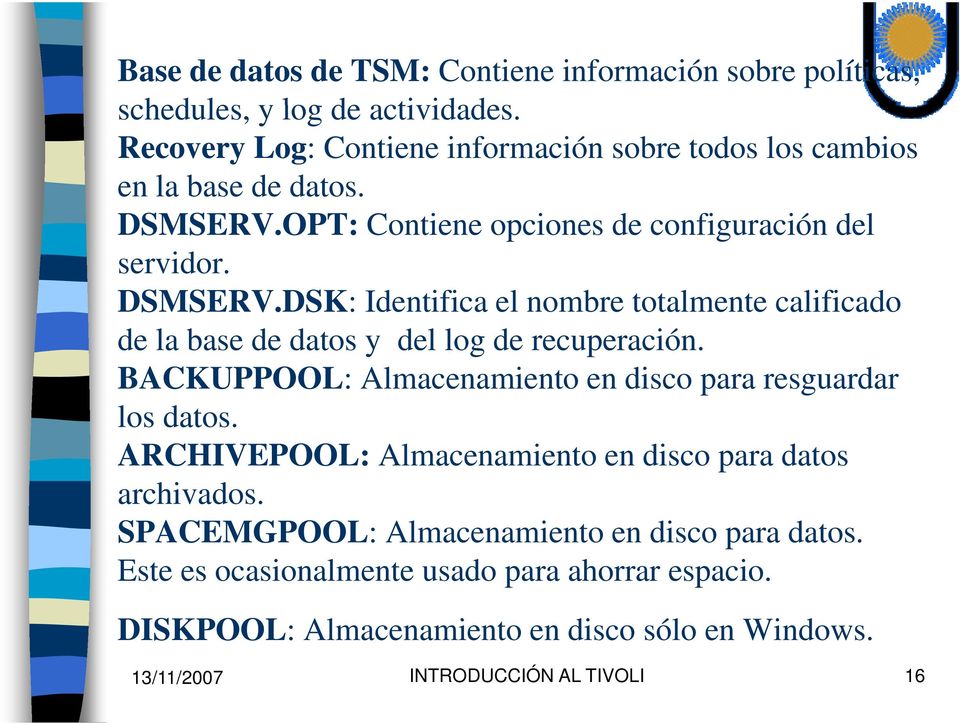 OPT: Contiene opciones de configuración del servidor. DSMSERV.DSK: Identifica el nombre totalmente calificado de la base de datos y del log de recuperación.
