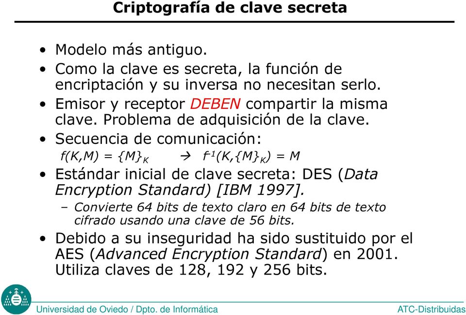 Secuencia de comunicación: f(k,m) = {M} K f -1 (K,{M} K ) = M Estándar inicial de clave secreta: DES (Data Encryption Standard) [IBM 1997].