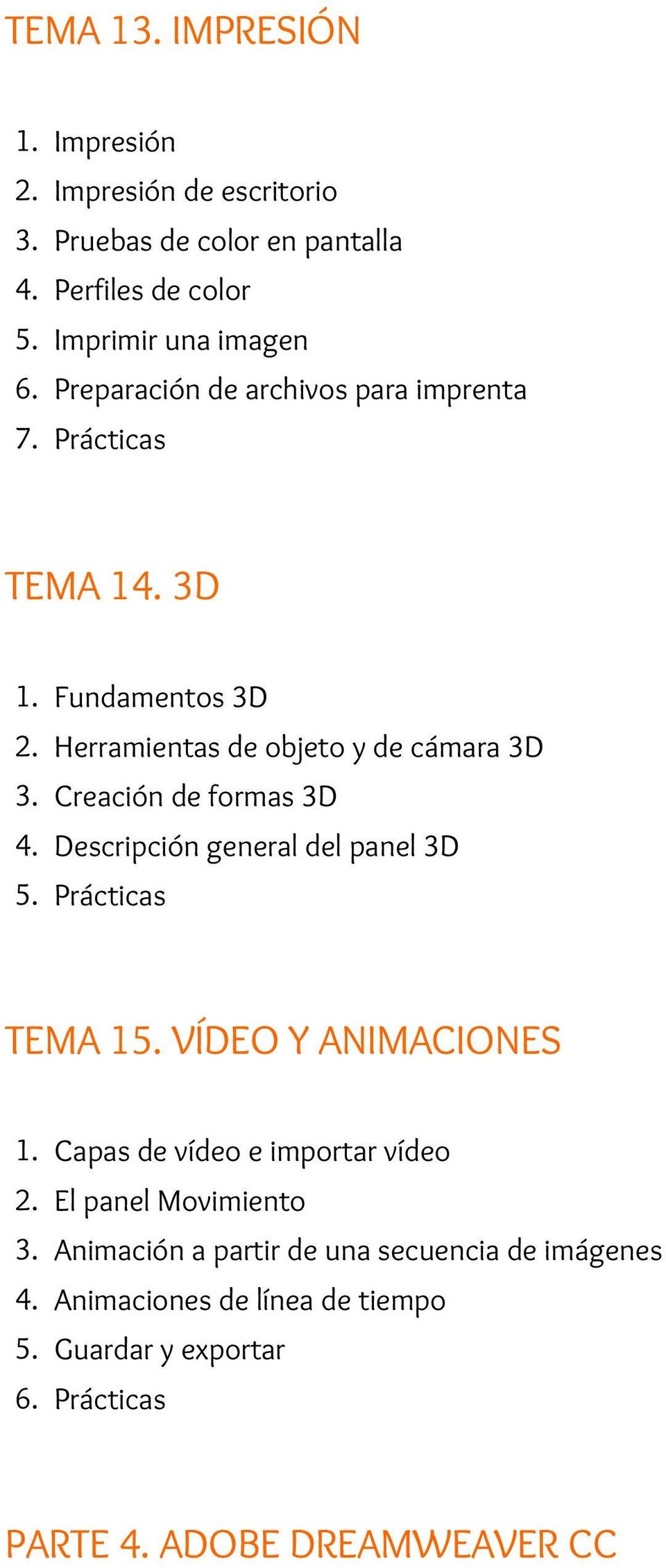 Creación de formas 3D 4. Descripción general del panel 3D 5. Prácticas TEMA 15. VÍDEO Y ANIMACIONES 1. Capas de vídeo e importar vídeo 2.