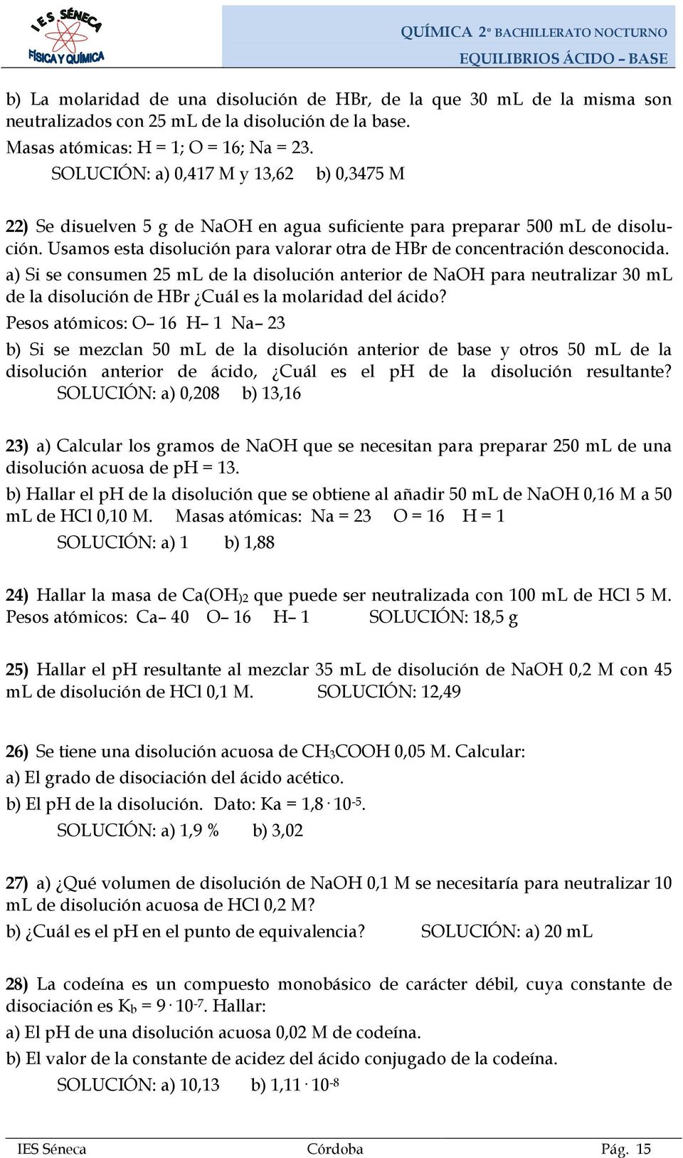 a) Si se consumen 5 ml de la disolución anterior de NaOH para neutralizar 30 ml de la disolución de HBr Cuál es la molaridad del ácido?