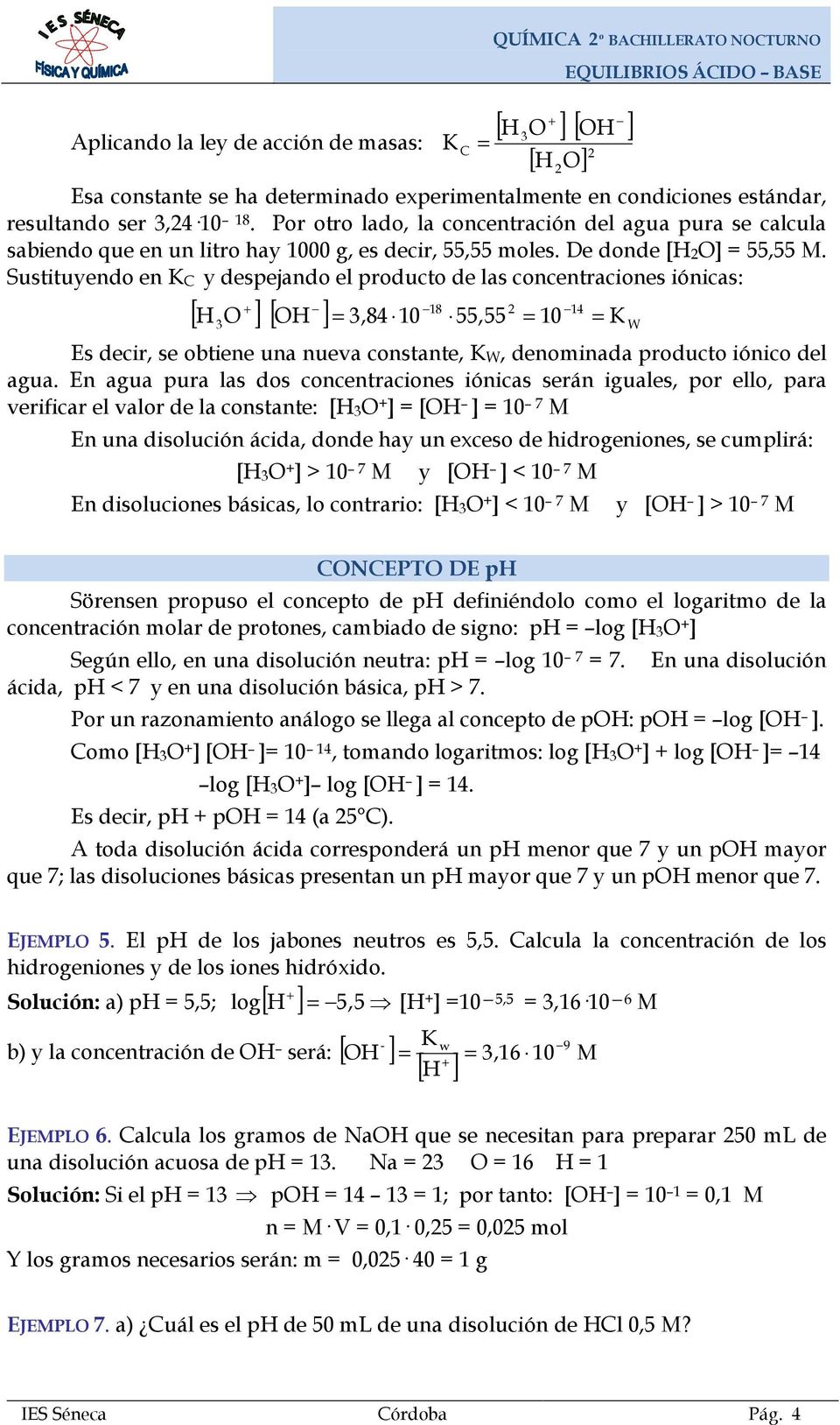 Sustituyendo en C y despejando el producto de las concentraciones iónicas: + 18 14 [ H 3O ] [ OH ] = 3,84 10 55,55 = 10 = W Es decir, se obtiene una nueva constante, W, denominada producto iónico del