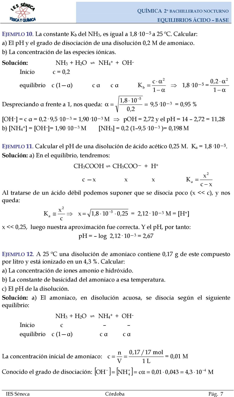 Solución: NH3 + HO NH4 + + OH Inicio c = 0, equilibrio c (1 α) c α c α c α 0, α b = 1,810 5 = 1 α 1 α 5 1,8 10 Despreciando α frente a 1, nos queda: α = = 9,510 3 = 0,95 % 0, [OH ] = c α = 0, 9,510 3