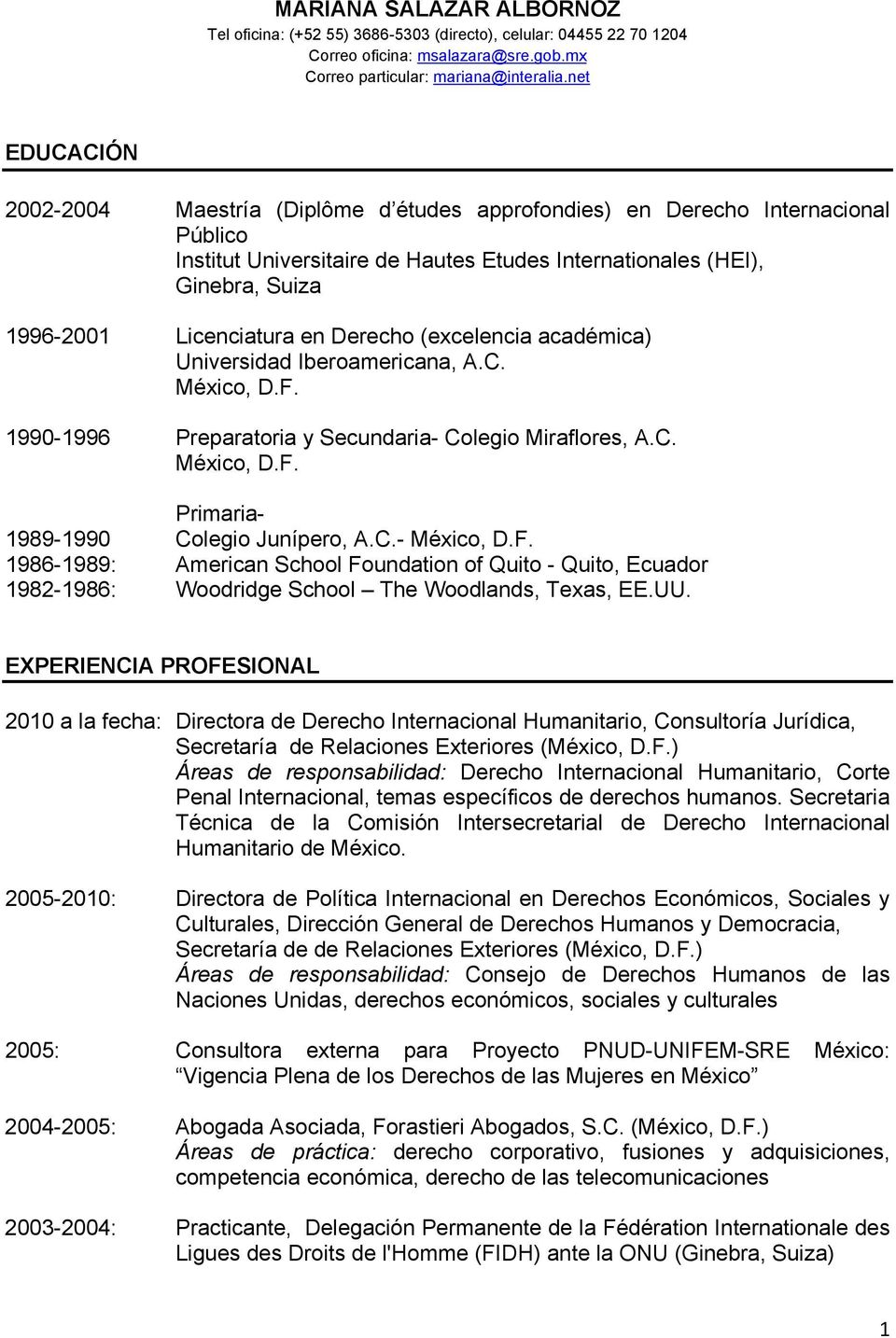 en Derecho (excelencia académica) Universidad Iberoamericana, A.C. México, D.F. 1990-1996 Preparatoria y Secundaria- Colegio Miraflores, A.C. México, D.F. Primaria- 1989-1990 Colegio Junípero, A.C.- México, D.