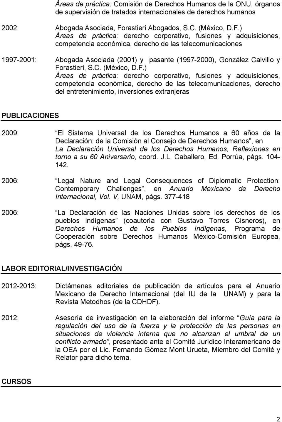 ) Áreas de práctica: derecho corporativo, fusiones y adquisiciones, competencia económica, derecho de las telecomunicaciones 1997-2001: Abogada Asociada (2001) y pasante (1997-2000), González