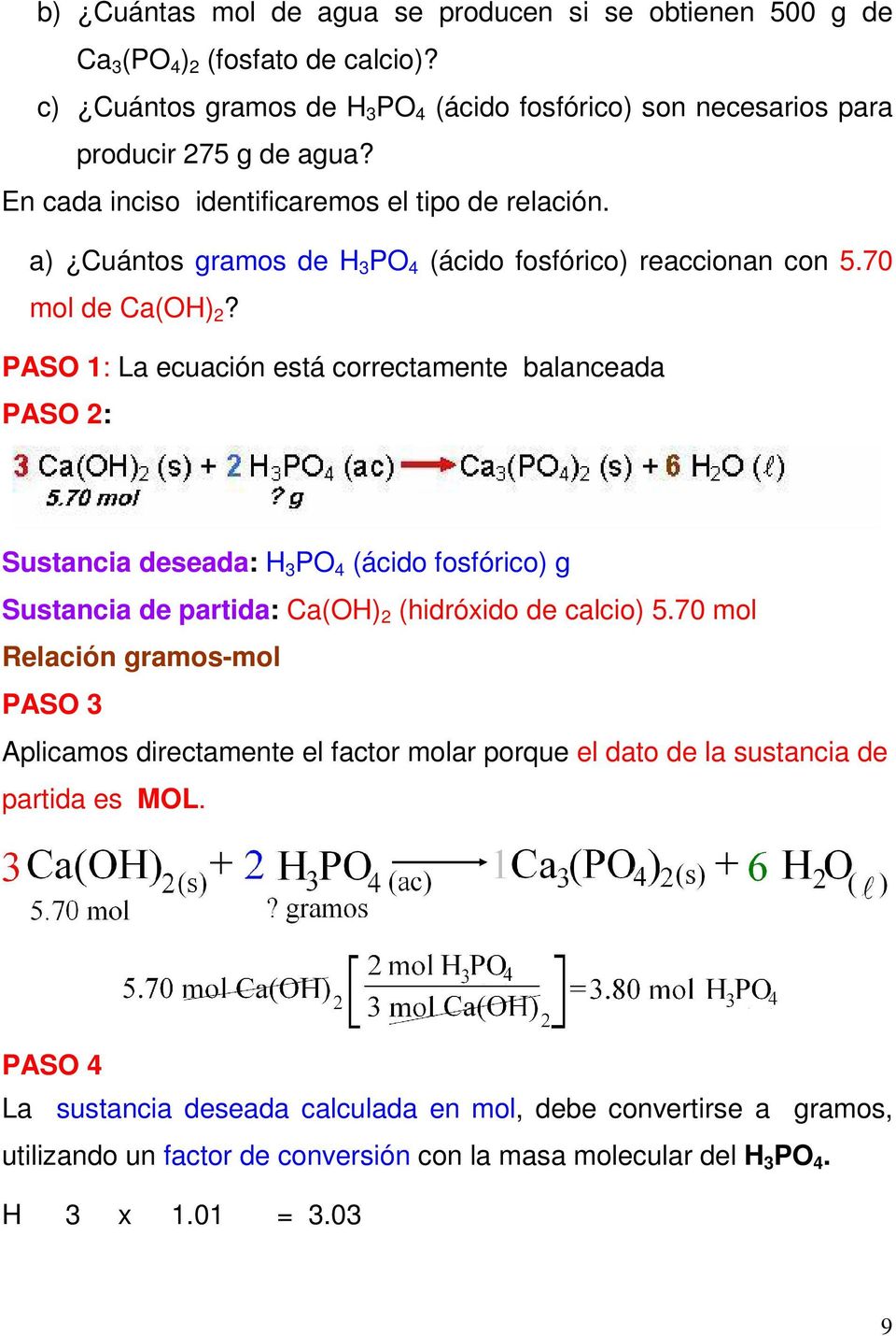 PASO 1: La ecuación está correctamente balanceada PASO 2: Sustancia deseada: H 3 PO 4 (ácido fosfórico) g Sustancia de partida: Ca(OH) 2 (hidróxido de calcio) 5.