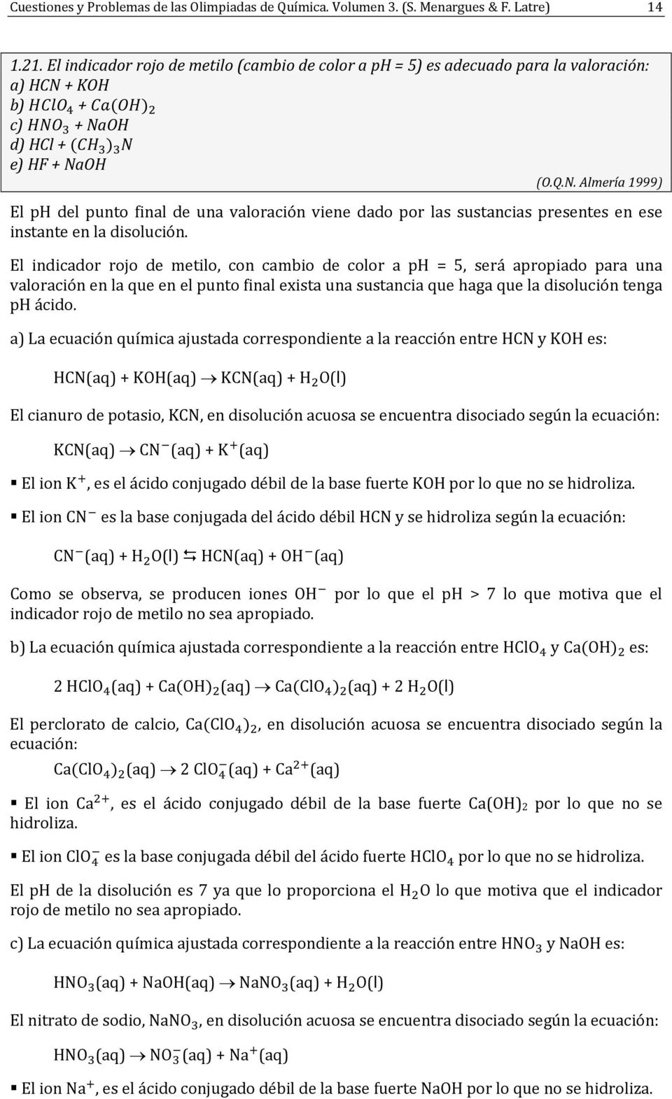 + KOH b) + c) + NaOH d) HCl + e) HF + NaOH (O.Q.N. Almería 1999) El ph del punt final de una valración viene dad pr las sustancias presentes en ese instante en la dislución.