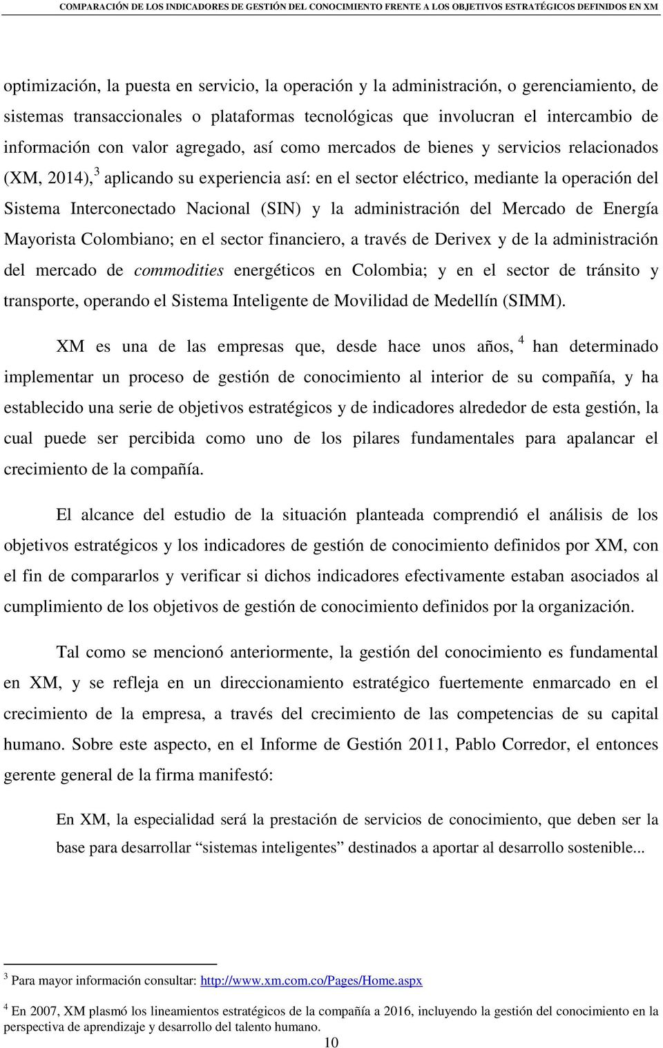 administración del Mercado de Energía Mayorista Colombiano; en el sector financiero, a través de Derivex y de la administración del mercado de commodities energéticos en Colombia; y en el sector de
