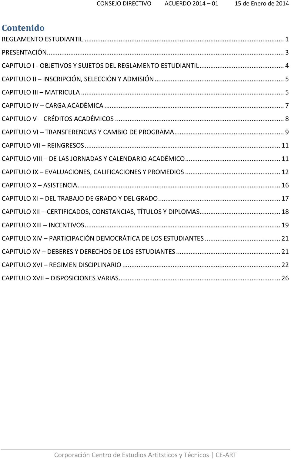 .. 11 CAPITULO VIII DE LAS JORNADAS Y CALENDARIO ACADÉMICO... 11 CAPITULO IX EVALUACIONES, CALIFICACIONES Y PROMEDIOS... 12 CAPITULO X ASISTENCIA... 16 CAPITULO XI DEL TRABAJO DE GRADO Y DEL GRADO.