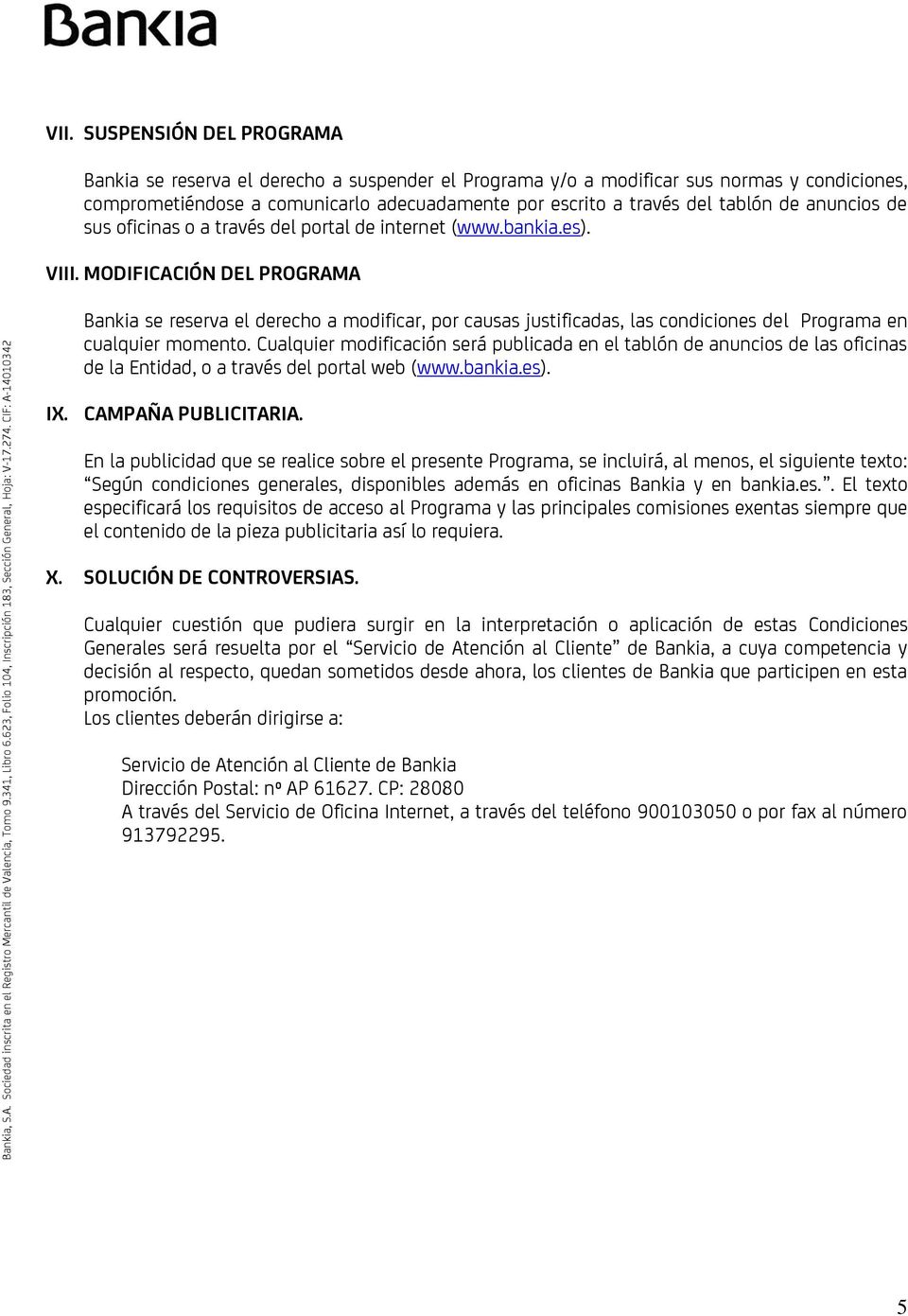 MODIFICACIÓN DEL PROGRAMA Bankia se reserva el derecho a modificar, por causas justificadas, las condiciones del Programa en cualquier momento.
