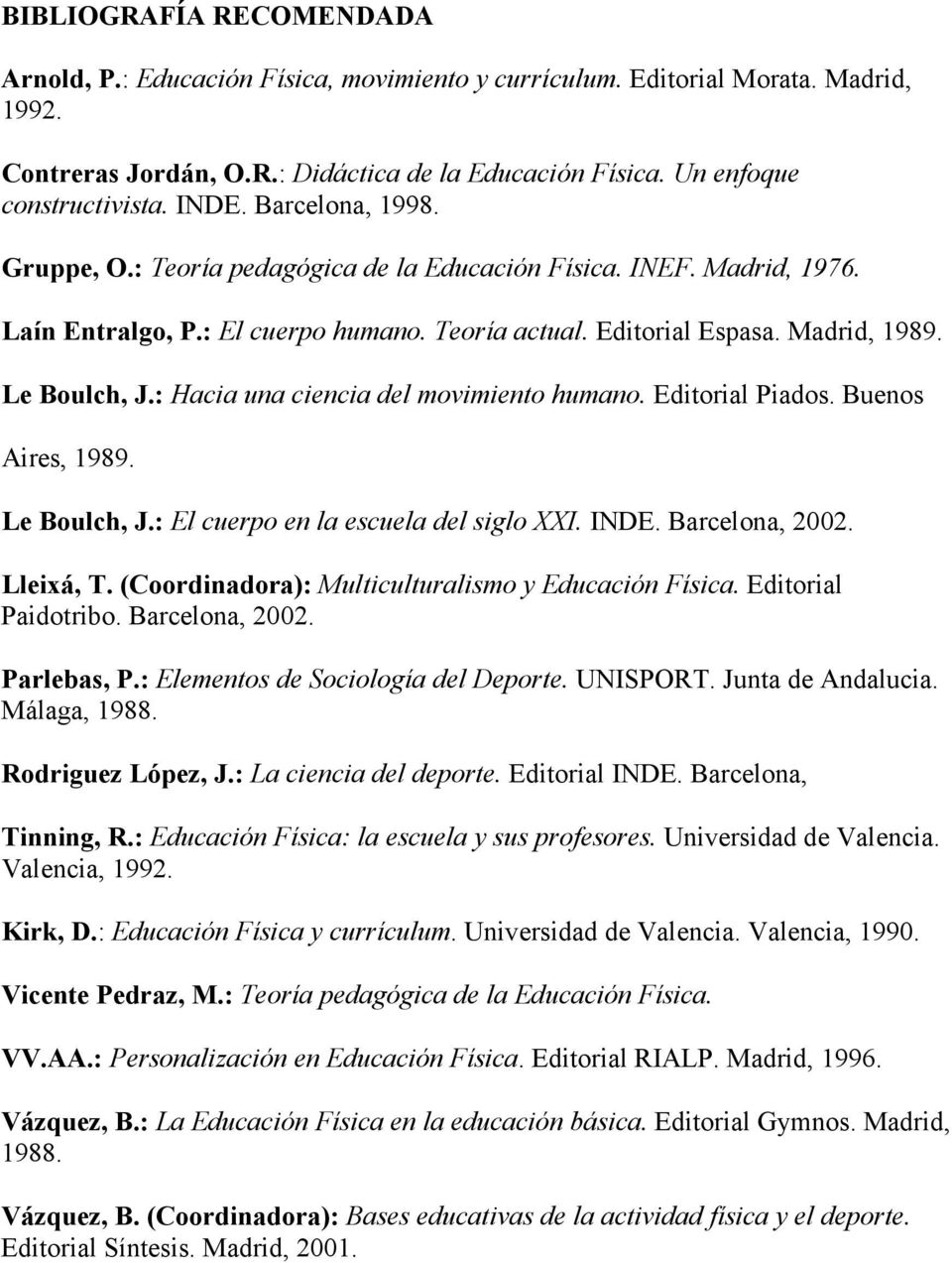 : Hacia una ciencia del mvimient human. Editrial Piads. Buens Aires, 1989. Le Bulch, J.: El cuerp en la escuela del sigl XXI. INDE. Barcelna, 2002. Lleixá, T.