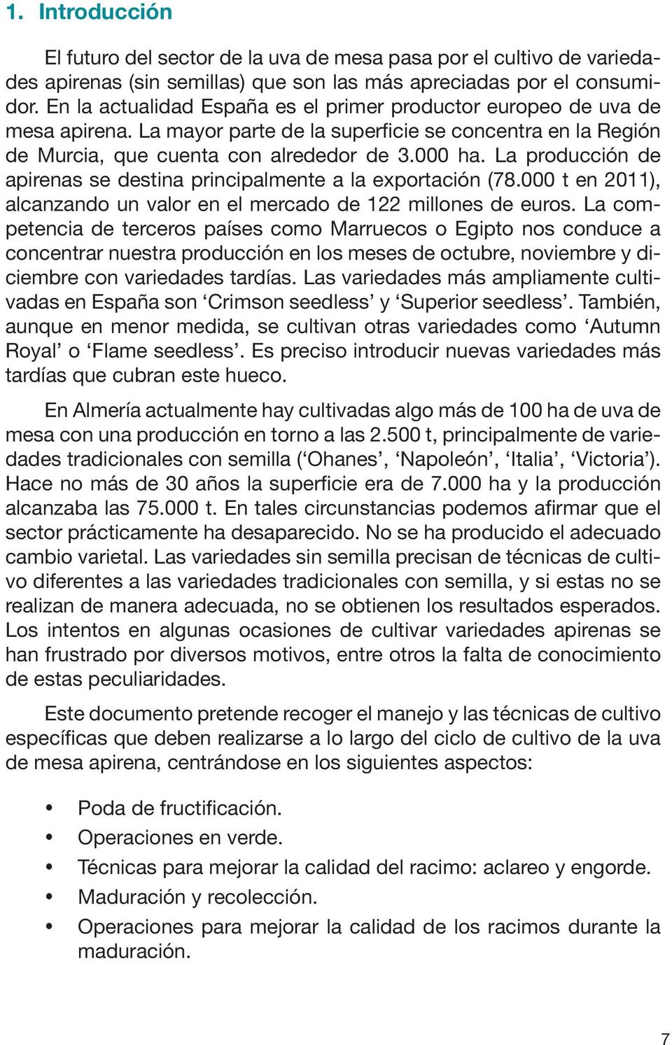 La producción de apirenas se destina principalmente a la exportación (78.000 t en 2011), alcanzando un valor en el mercado de 122 millones de euros.