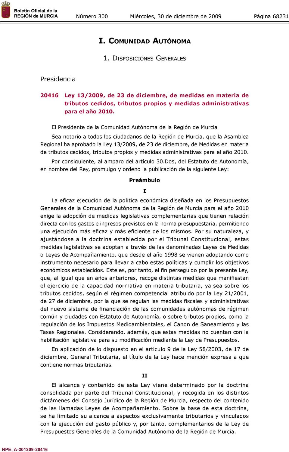 El Presidente de la Comunidad Autónoma de la Región de Murcia Sea notorio a todos los ciudadanos de la Región de Murcia, que la Asamblea Regional ha aprobado la Ley 13/2009, de 23 de diciembre, de