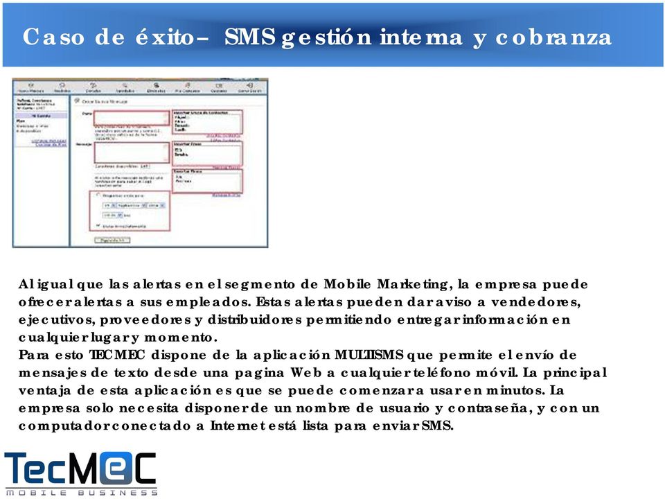 Para esto TECMEC dispone de la aplicación MULTISMS que permite el envío de mensajes de texto desde una pagina Web a cualquier teléfono móvil.