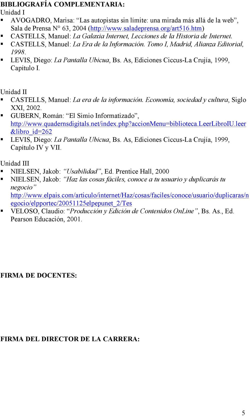 As, Ediciones Ciccus-La Crujía, 1999, Capítulo I. Unidad II! CASTELLS, Manuel: La era de la información. Economía, sociedad y cultura, Siglo XXI, 2002.