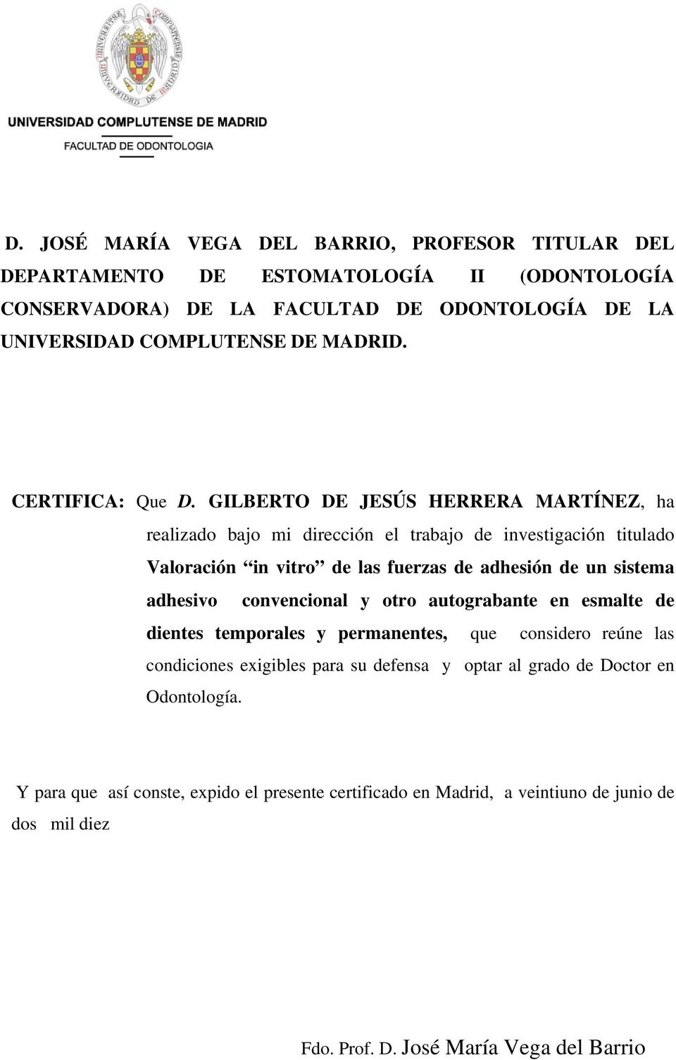 GILBERTO DE JESÚS HERRERA MARTÍNEZ, ha realizado bajo mi dirección el trabajo de investigación titulado Valoración in vitro de las fuerzas de adhesión de un sistema adhesivo