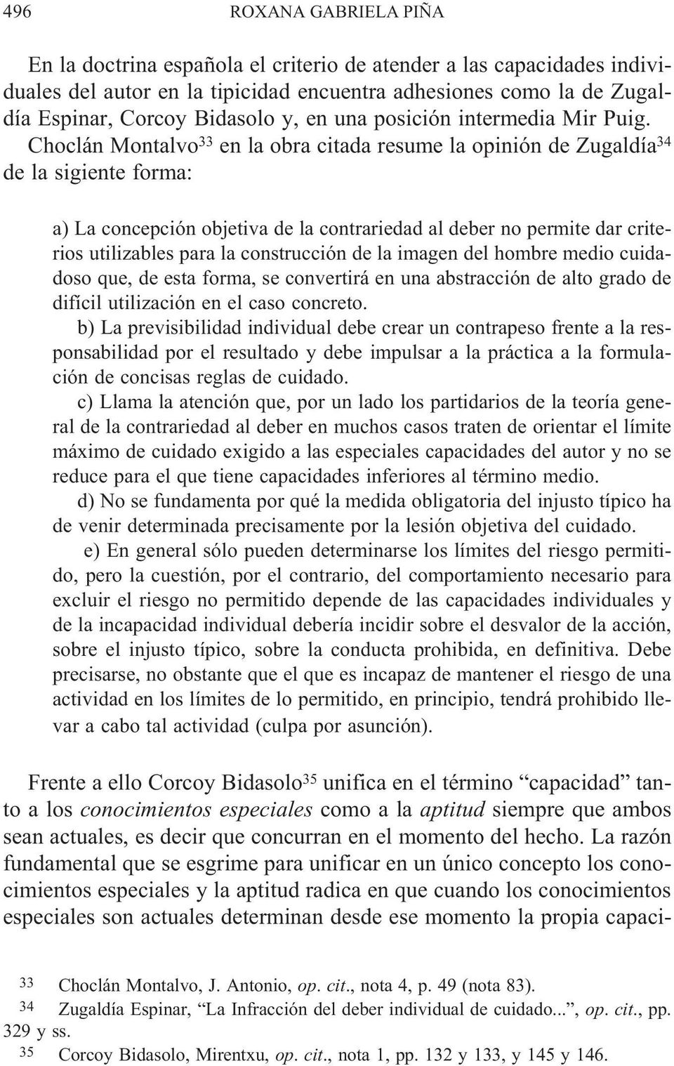 Choclán Montalvo 33 en la obra citada resume la opinión de Zugaldía 34 de la sigiente forma: a) La concepción objetiva de la contrariedad al deber no permite dar criterios utilizables para la