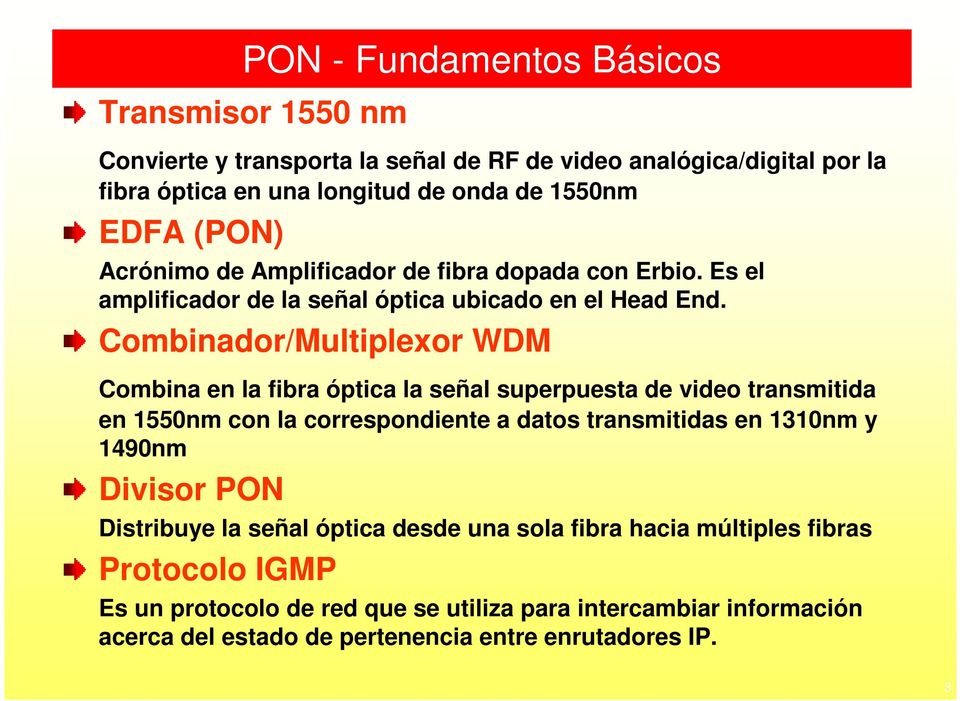 Combinador/Multiplexor WDM Combina en la fibra óptica la señal superpuesta de video transmitida en 1550nm con la correspondiente a datos transmitidas en 1310nm y 1490nm