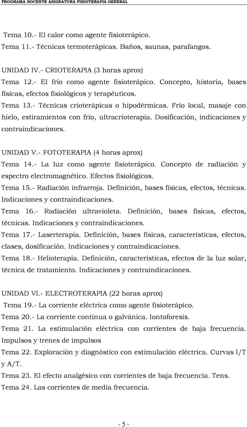 Dosificación, indicaciones y contraindicaciones. UNIDAD V.- FOTOTERAPIA (4 horas aprox) Tema 14.- La luz como agente fisioterápico. Concepto de radiación y espectro electromagnético.