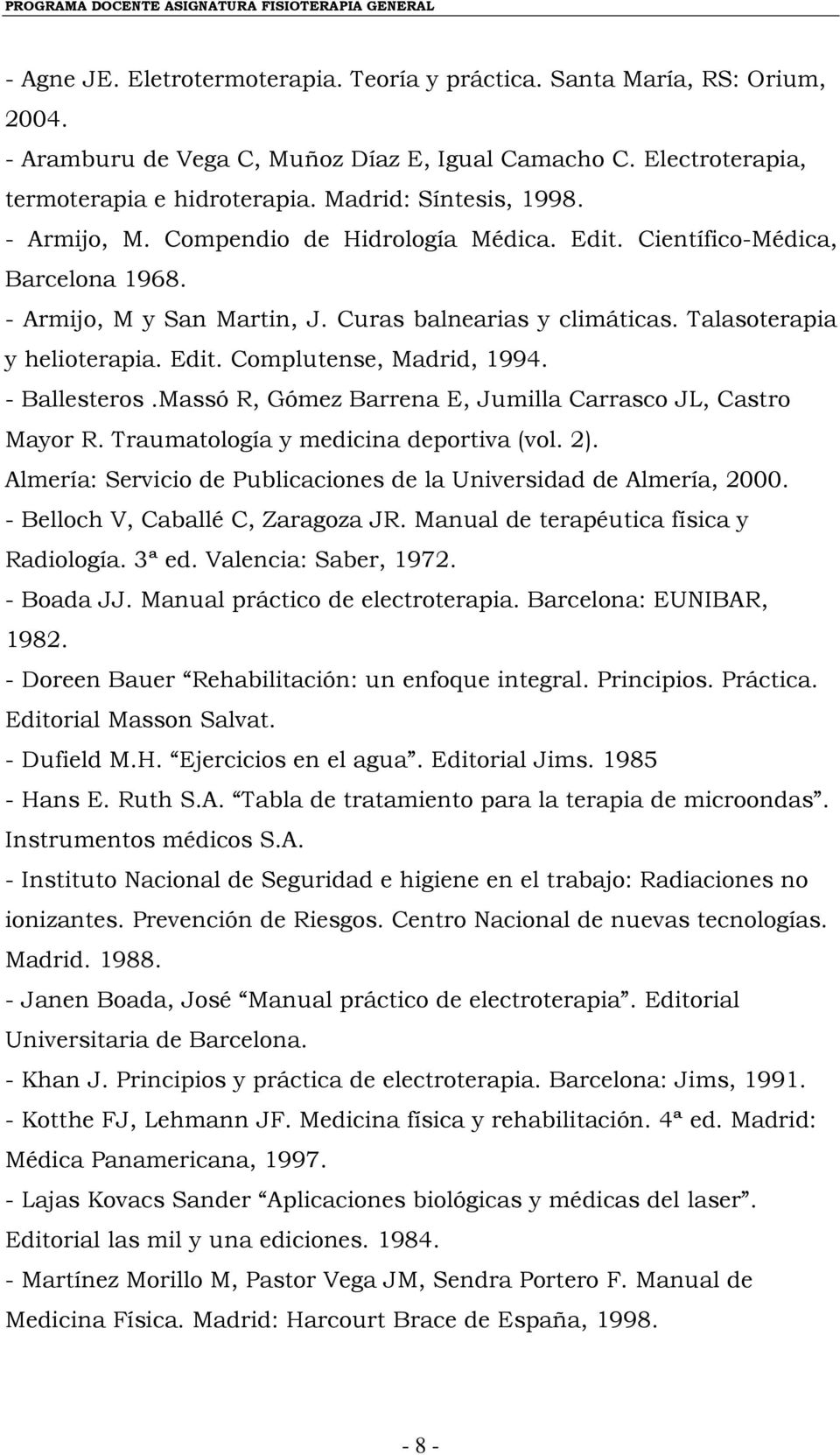 Edit. Complutense, Madrid, 1994. - Ballesteros.Massó R, Gómez Barrena E, Jumilla Carrasco JL, Castro Mayor R. Traumatología y medicina deportiva (vol. 2).