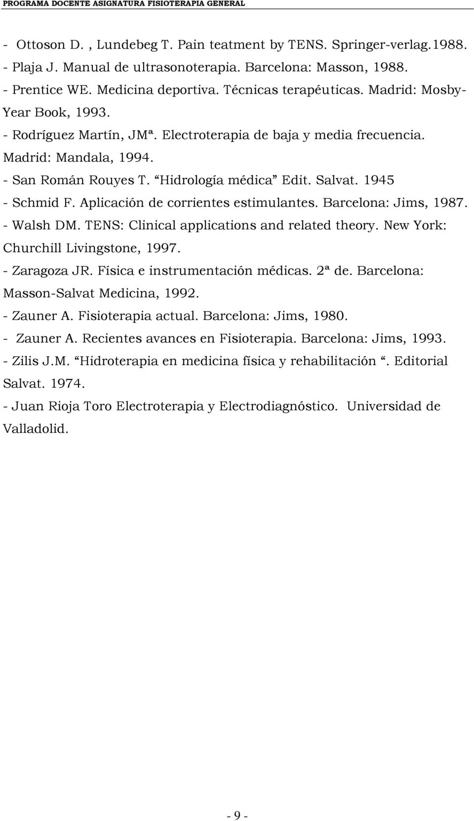 Aplicación de corrientes estimulantes. Barcelona: Jims, 1987. - Walsh DM. TENS: Clinical applications and related theory. New York: Churchill Livingstone, 1997. - Zaragoza JR.