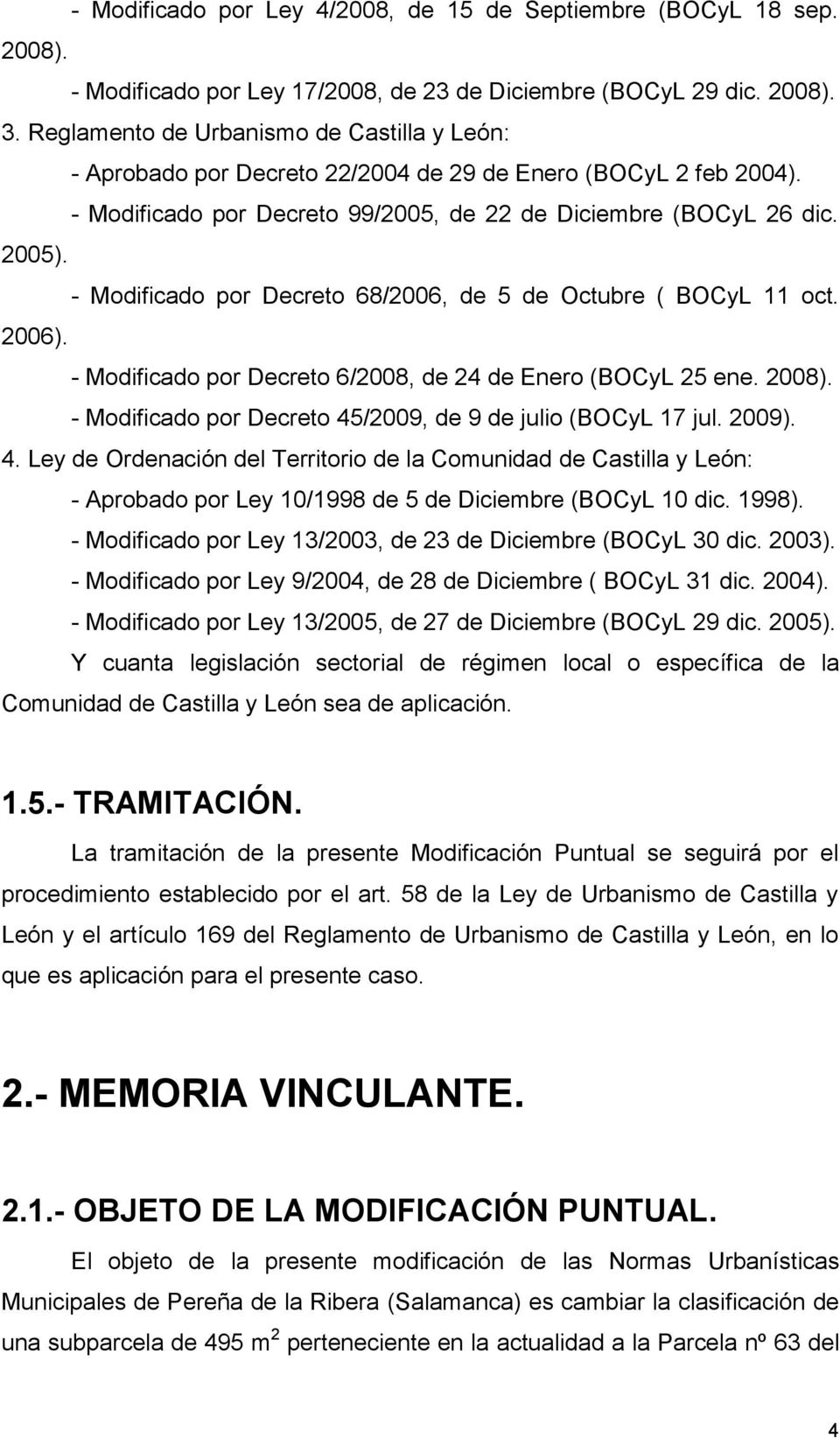 - Modificado por Decreto 68/2006, de 5 de Octubre ( BOCyL 11 oct. 2006). - Modificado por Decreto 6/2008, de 24 de Enero (BOCyL 25 ene. 2008).