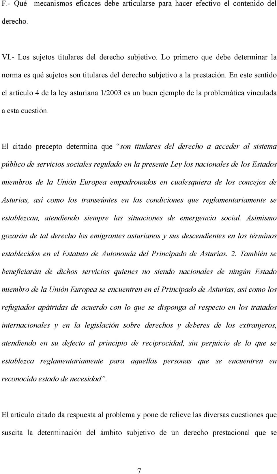En este sentido el artículo 4 de la ley asturiana 1/2003 es un buen ejemplo de la problemática vinculada a esta cuestión.