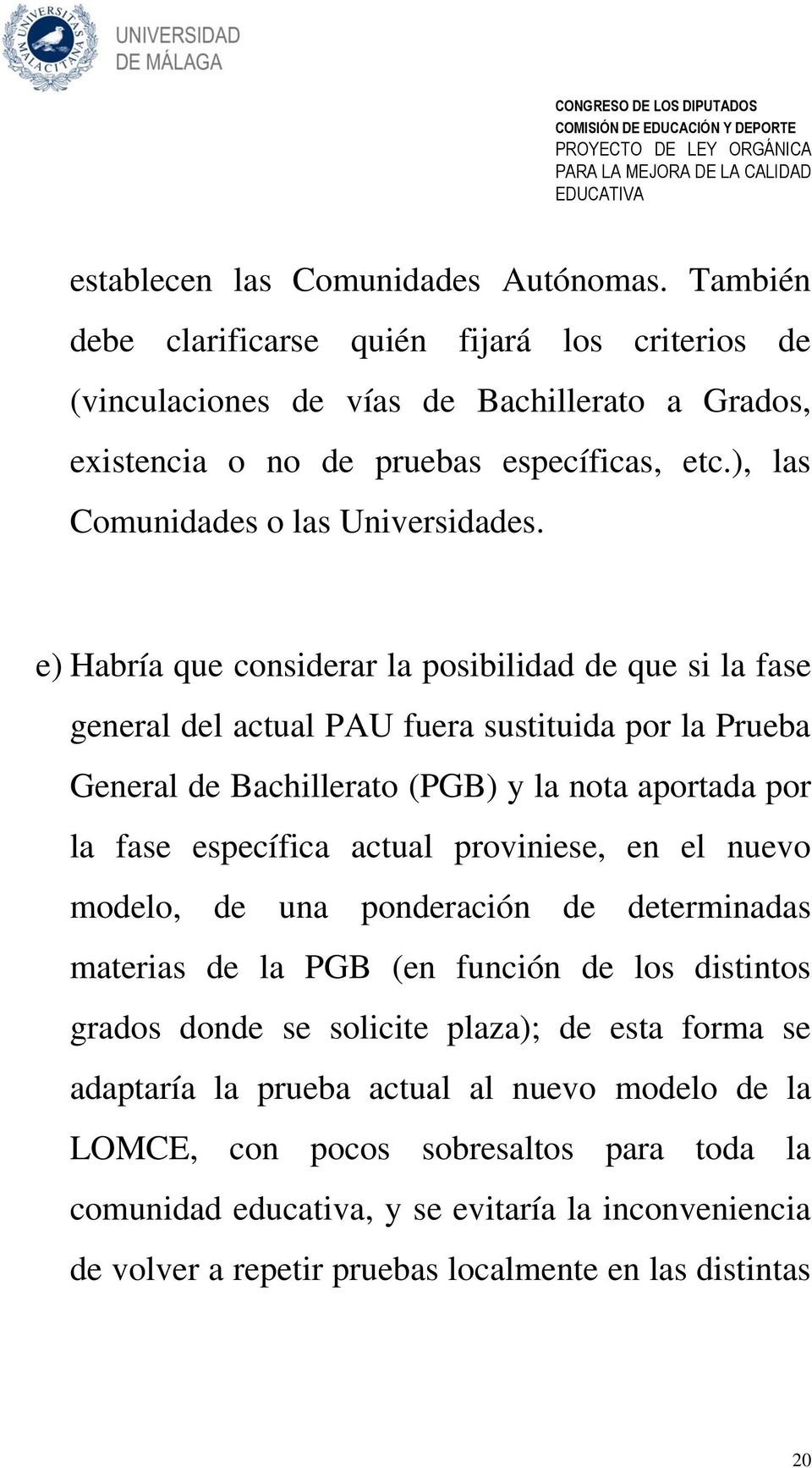 e) Habría que considerar la posibilidad de que si la fase general del actual PAU fuera sustituida por la Prueba General de Bachillerato (PGB) y la nota aportada por la fase específica actual