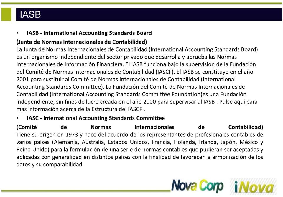 El IASB funciona bajo la supervisión de la Fundación del Comité de Normas Internacionales de Contabilidad (IASCF).