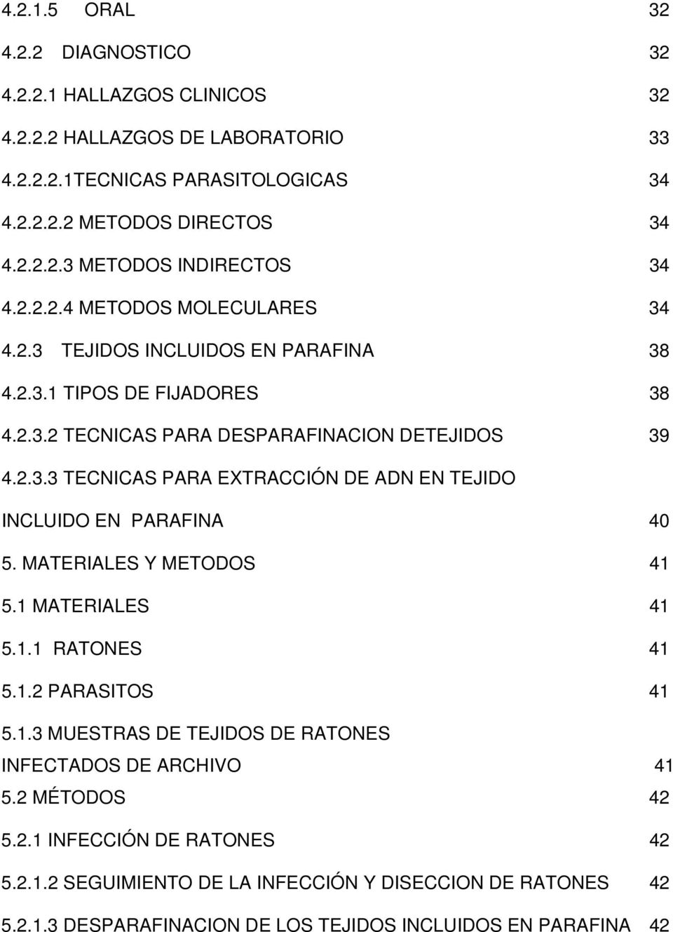 MATERIALES Y METODOS 41 5.1 MATERIALES 41 5.1.1 RATONES 41 5.1.2 PARASITOS 41 5.1.3 MUESTRAS DE TEJIDOS DE RATONES INFECTADOS DE ARCHIVO 41 5.2 MÉTODOS 42 5.2.1 INFECCIÓN DE RATONES 42 5.