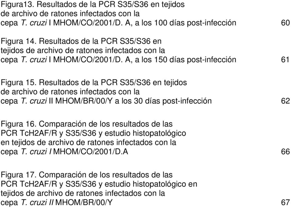 Resultados de la PCR S35/S36 en tejidos de archivo de ratones infectados con la cepa T. cruzi II MHOM/BR/00/Y a los 30 días post-infección 62 Figura 16.