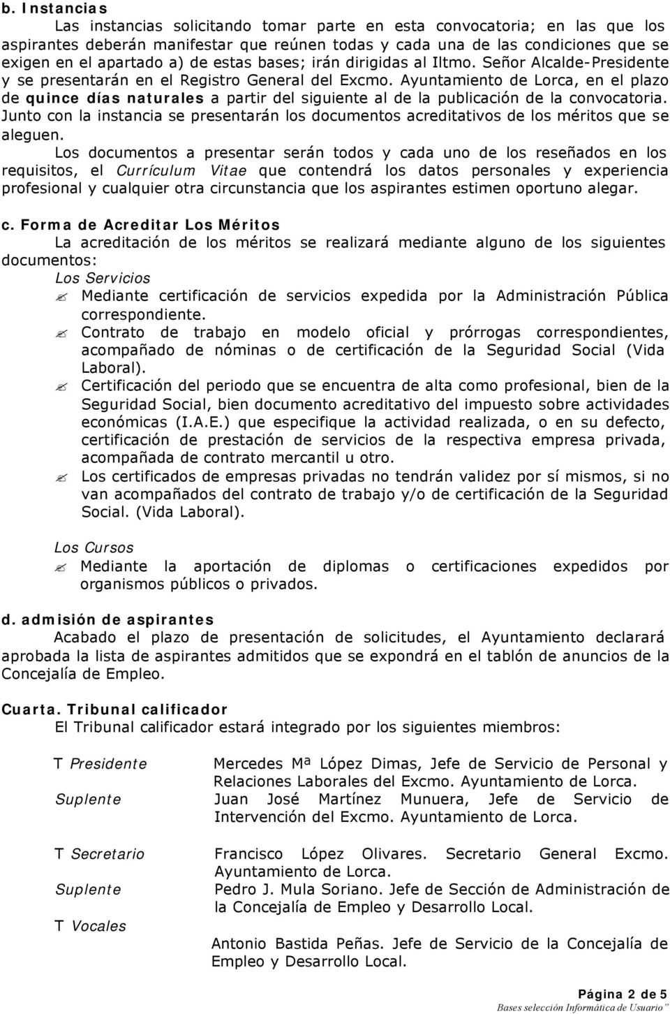 Ayuntamiento de Lorca, en el plazo de quince días naturales a partir del siguiente al de la publicación de la convocatoria.