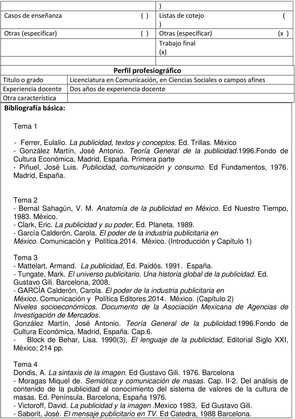 México - González Martín, José Antonio. Teoría General de la publicidad.1996.fondo de Cultura Económica, Madrid, España. Primera parte - Piñuel, José Luis. Publicidad, comunicación y consumo.