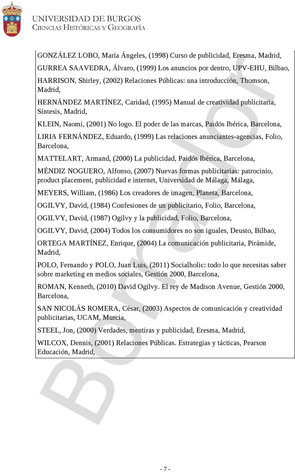 El poder de las marcas, Paidós Ibérica, Barcelona, LIRIA FERNÁNDEZ, Eduardo, (1999) Las relaciones anunciantes-agencias, Folio, Barcelona, MATTELART, Armand, (2000) La publicidad, Paidós Ibérica,