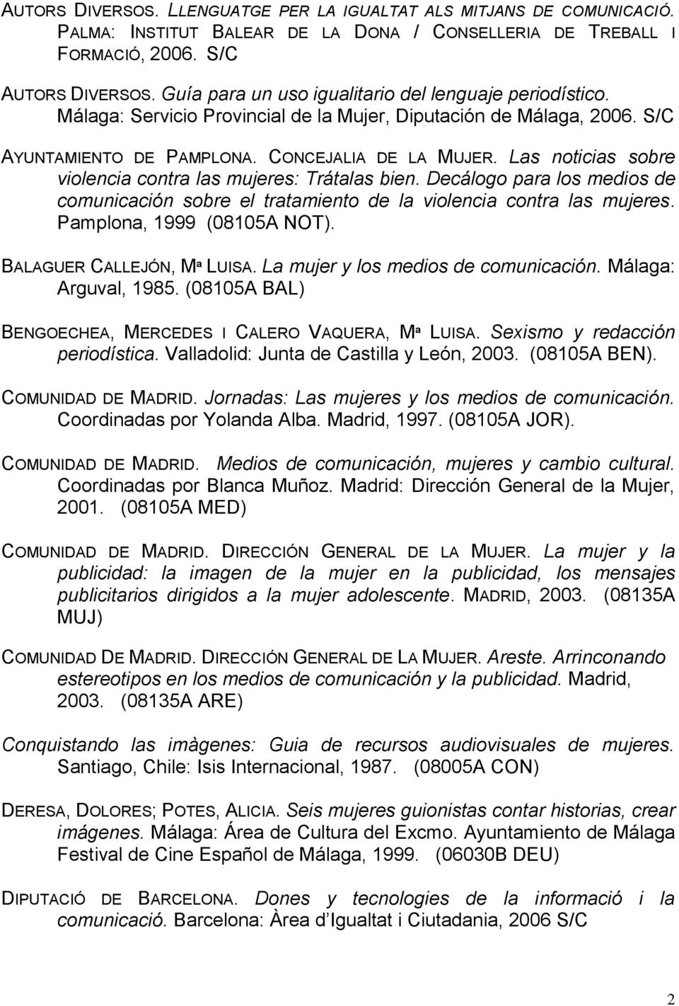 Las noticias sobre violencia contra las mujeres: Trátalas bien. Decálogo para los medios de comunicación sobre el tratamiento de la violencia contra las mujeres. Pamplona, 1999 (08105A NOT).