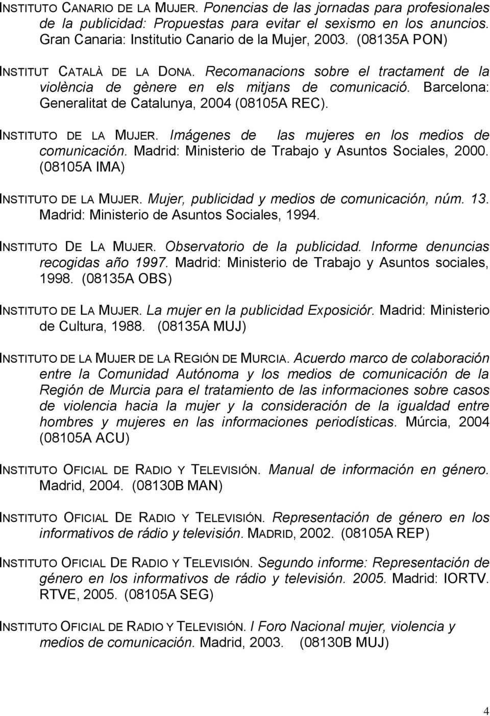 INSTITUTO DE LA MUJER. Imágenes de las mujeres en los medios de comunicación. Madrid: Ministerio de Trabajo y Asuntos Sociales, 2000. (08105A IMA) INSTITUTO DE LA MUJER.