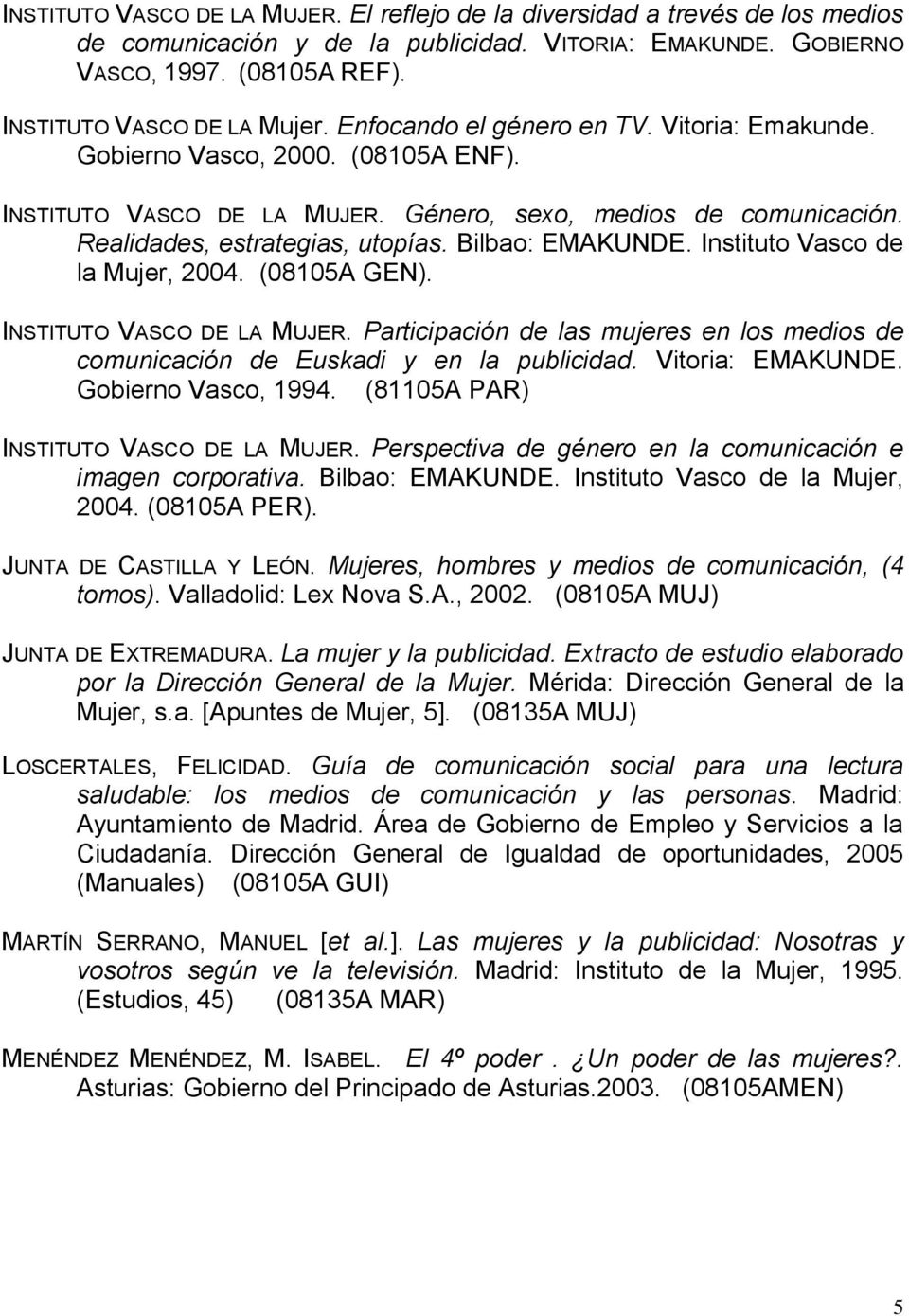 Instituto Vasco de la Mujer, 2004. (08105A GEN). INSTITUTO VASCO DE LA MUJER. Participación de las mujeres en los medios de comunicación de Euskadi y en la publicidad. Vitoria: EMAKUNDE.