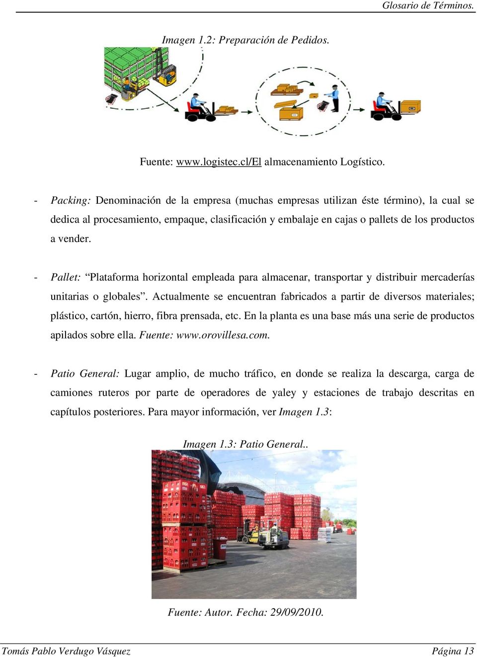 - Pallet: Plataforma horizontal empleada para almacenar, transportar y distribuir mercaderías unitarias o globales.