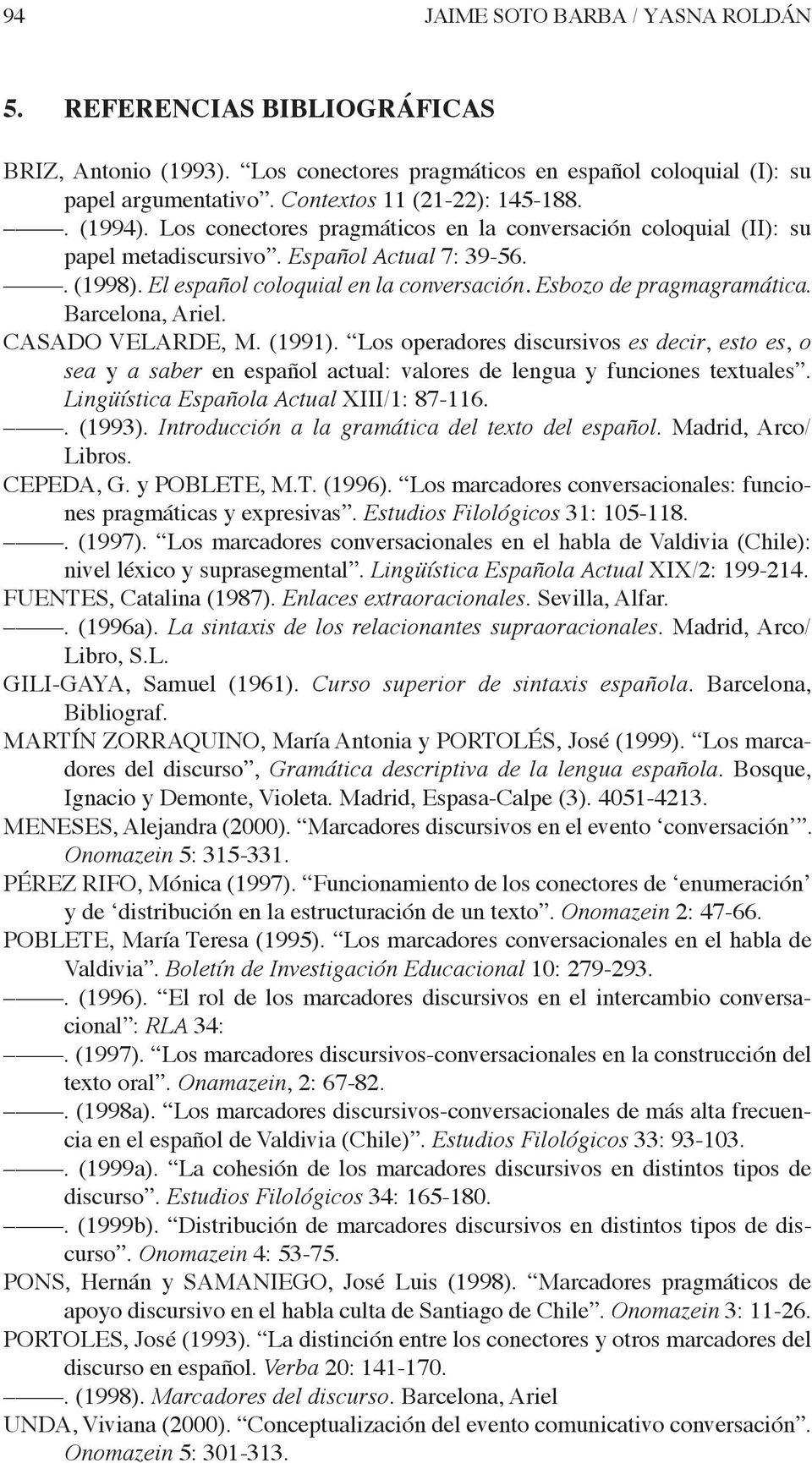 Barcelona, Ariel. CASADO VELARDE, M. (1991). Los operadores discursivos es decir, esto es, o sea y a saber en español actual: valores de lengua y funciones textuales.