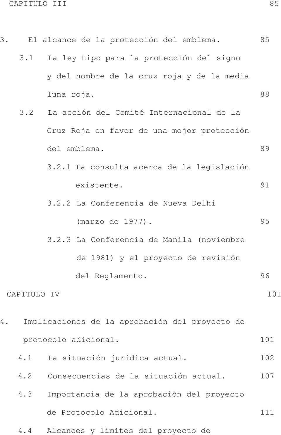 95 3.2.3 La Conferencia de Manila (noviembre de 1981) y el proyecto de revisión del Reglamento. 96 CAPITULO IV 101 4. Implicaciones de la aprobación del proyecto de protocolo adicional. 101 4.1 La situación jurídica actual.