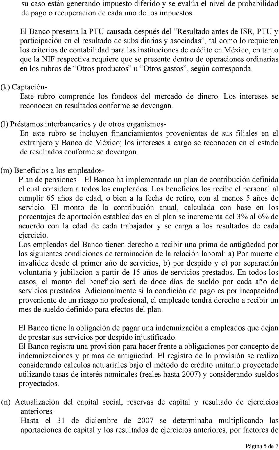 instituciones de crédito en México, en tanto que la NIF respectiva requiere que se presente dentro de operaciones ordinarias en los rubros de Otros productos u Otros gastos, según corresponda.