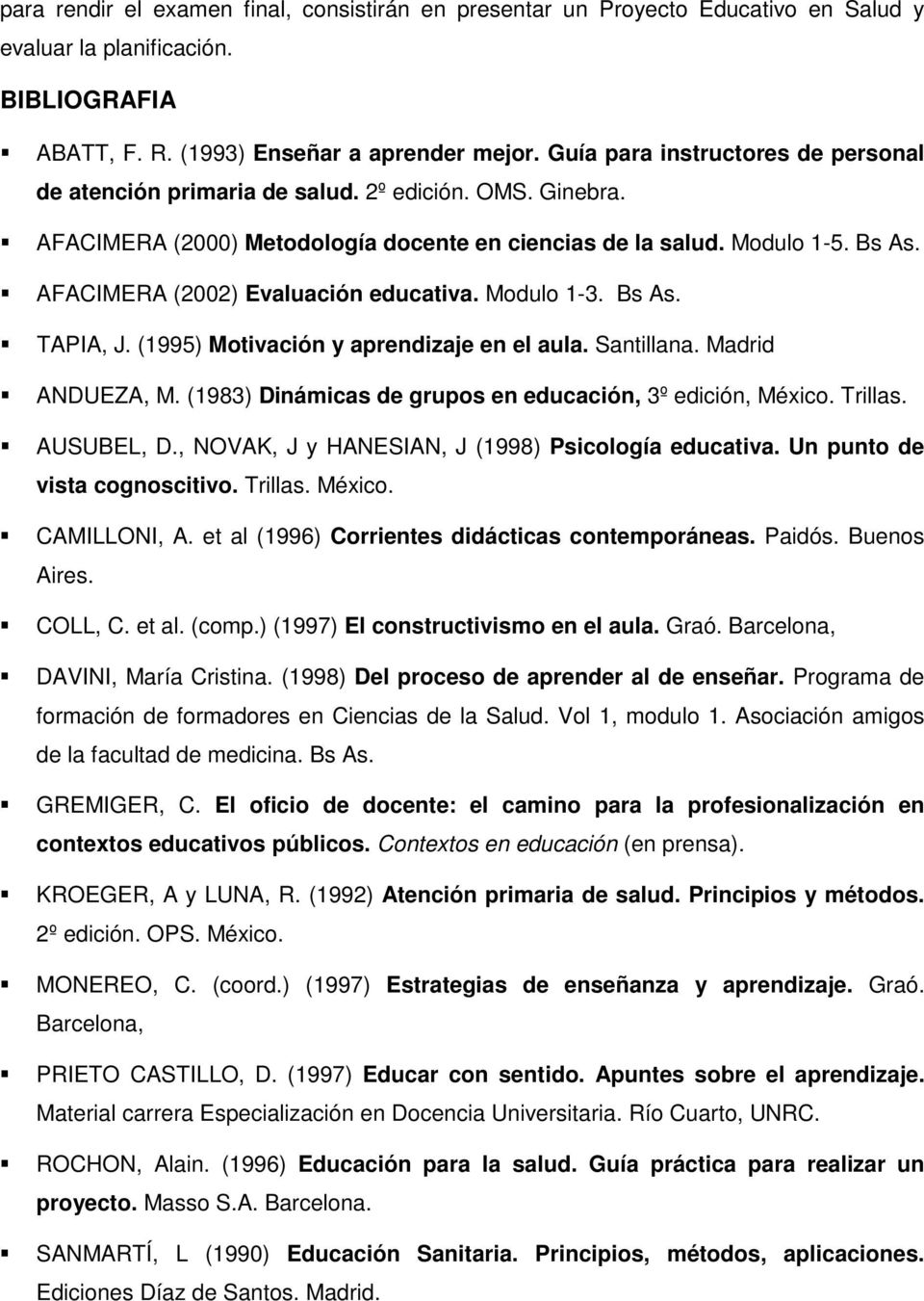AFACIMERA (2002) Evaluación educativa. Modulo 1-3. Bs As. TAPIA, J. (1995) Motivación y aprendizaje en el aula. Santillana. Madrid ANDUEZA, M.