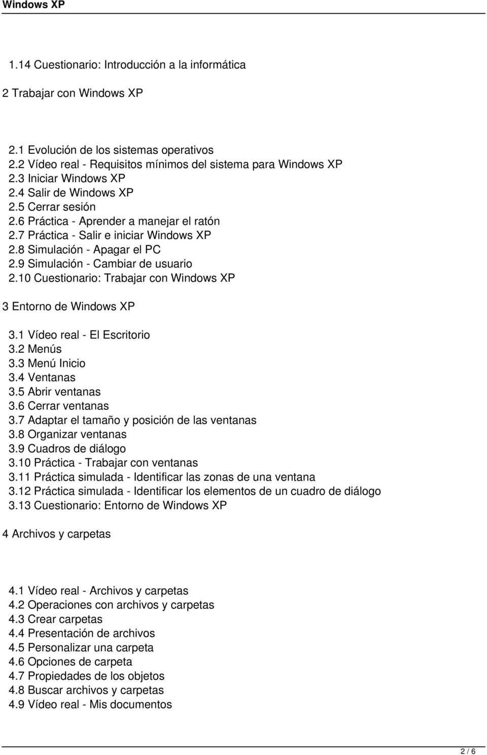 9 Simulación - Cambiar de usuario 2.10 Cuestionario: Trabajar con Windows XP 3 Entorno de Windows XP 3.1 Vídeo real - El Escritorio 3.2 Menús 3.3 Menú Inicio 3.4 Ventanas 3.5 Abrir ventanas 3.