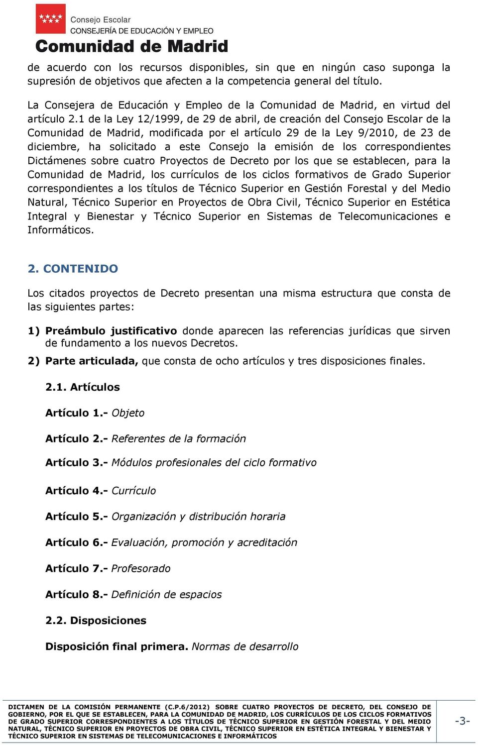 1 de la Ley 12/1999, de 29 de abril, de creación del Consejo Escolar de la Comunidad de Madrid, modificada por el artículo 29 de la Ley 9/2010, de 23 de diciembre, ha solicitado a este Consejo la