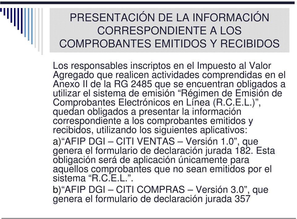 nea (R.C.E.L.), quedan obligados a presentar la información correspondiente a los comprobantes emitidos y recibidos, utilizando los siguientes aplicativos: a) AFIP DGI CITI VENTAS Versión 1.