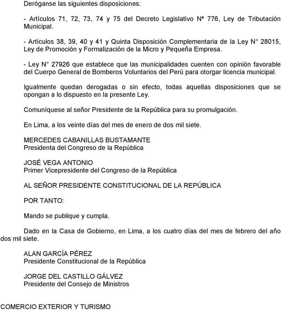- Ley N 27926 que establece que las municipalidades cuenten con opinión favorable del Cuerpo General de Bomberos Voluntarios del Perú para otorgar licencia municipal.