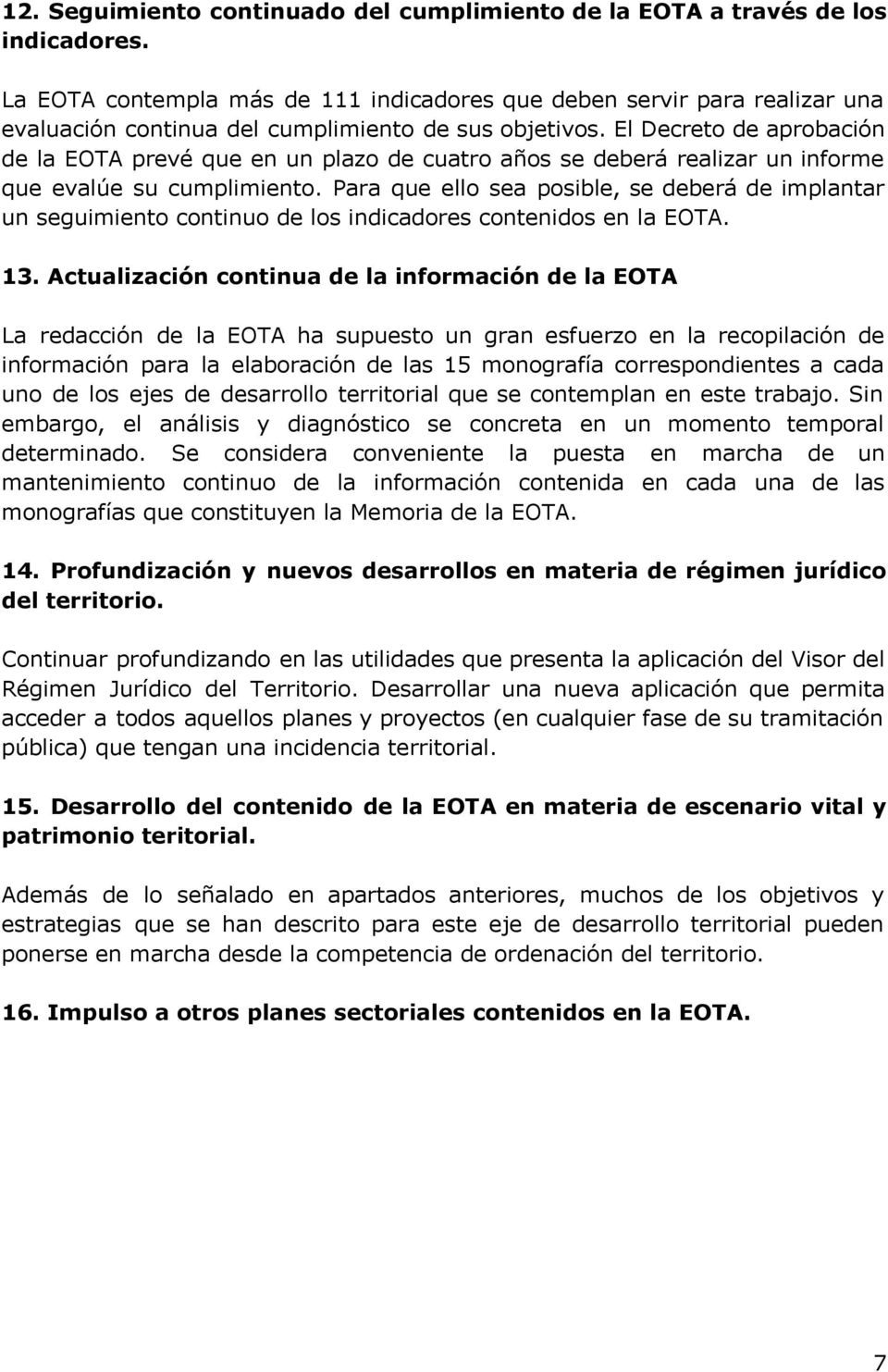 El Decreto de aprobación de la EOTA prevé que en un plazo de cuatro años se deberá realizar un informe que evalúe su cumplimiento.