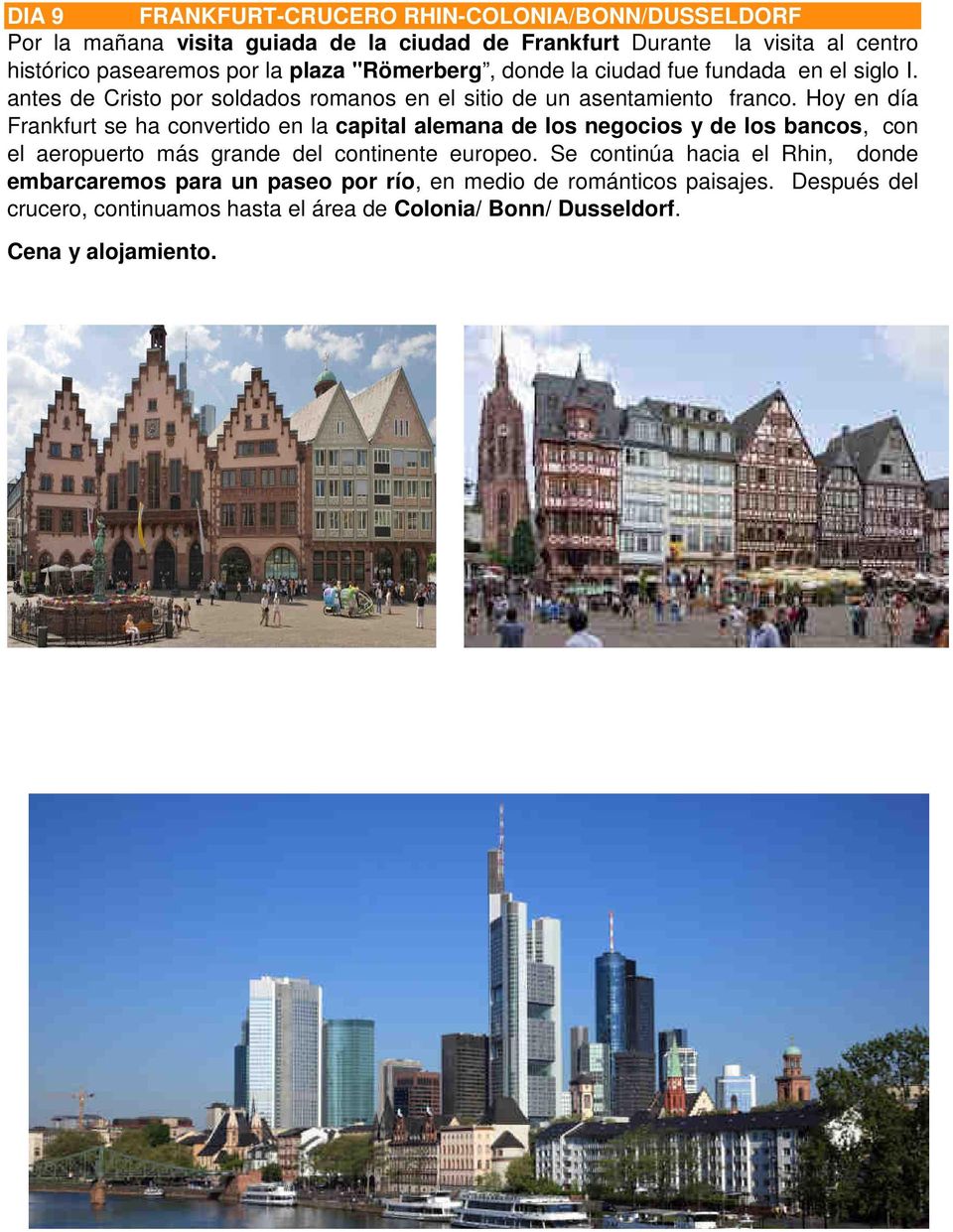 Hoy en día Frankfurt se ha convertido en la capital alemana de los negocios y de los bancos, con el aeropuerto más grande del continente europeo.