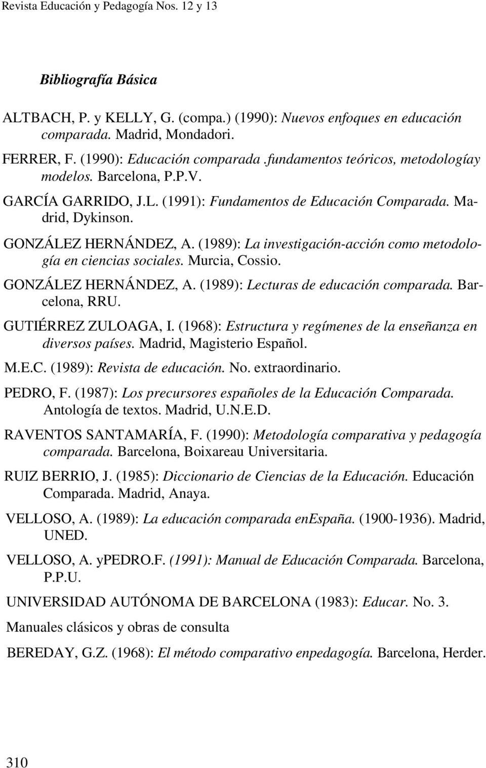 (1989): La investigación-acción como metodología en ciencias sociales. Murcia, Cossio. GONZÁLEZ HERNÁNDEZ, A. (1989): Lecturas de educación comparada. Barcelona, RRU. GUTIÉRREZ ZULOAGA, I.