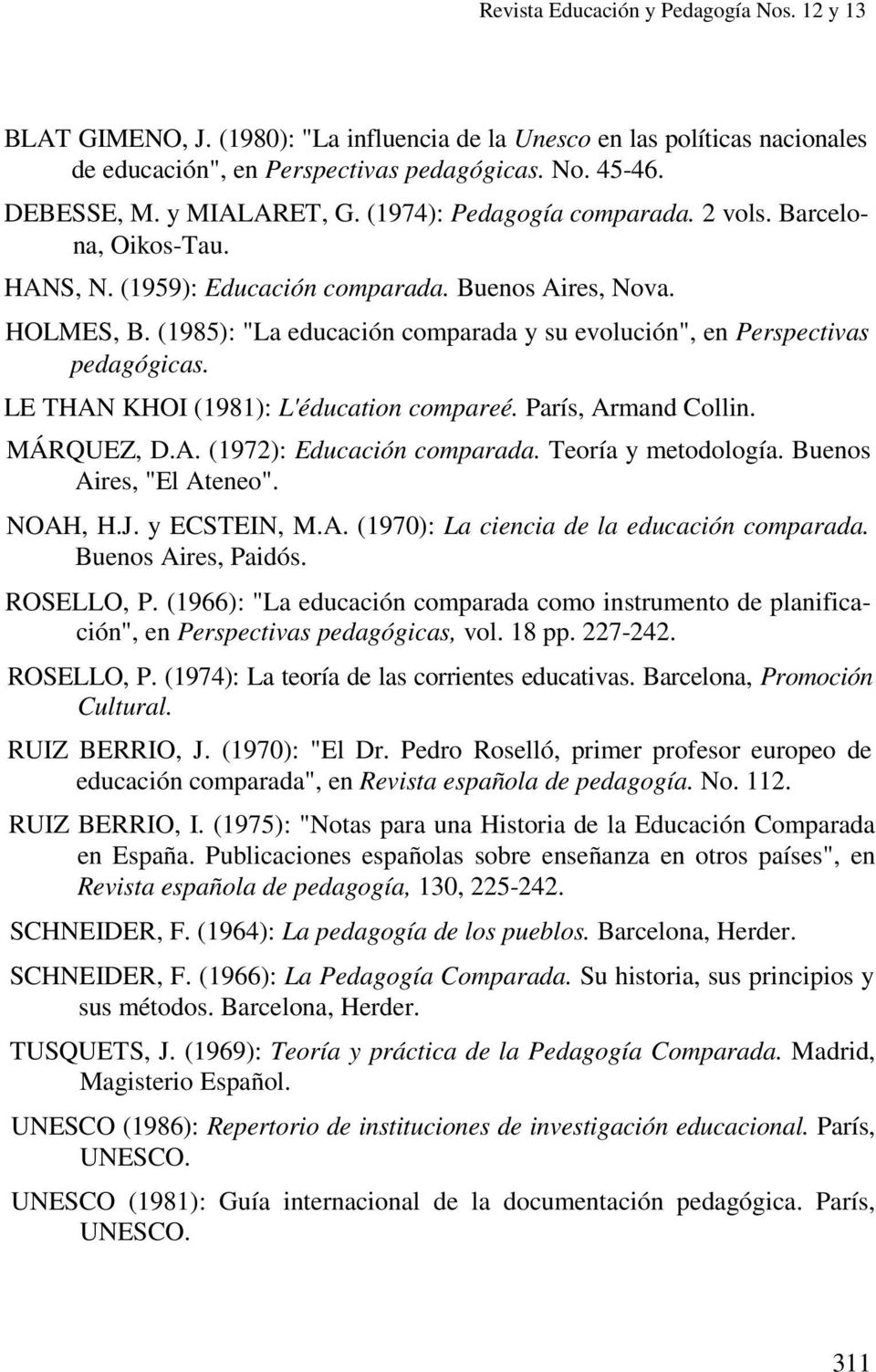 LE THAN KHOI (1981): L'éducation compareé. París, Armand Collin. MÁRQUEZ, D.A. (1972): Educación comparada. Teoría y metodología. Buenos Aires, "El Ateneo". NOAH, H.J. y ECSTEIN, M.A. (1970): La ciencia de la educación comparada.